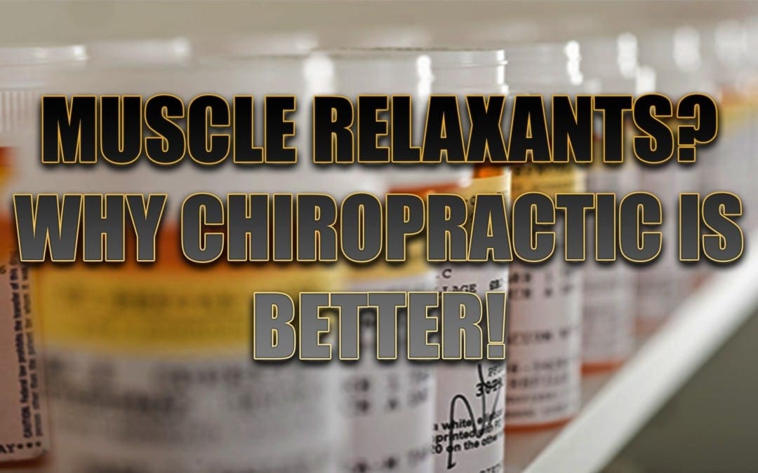 Muscle Relaxants? Why Chiropractic Adjustments Are Better!