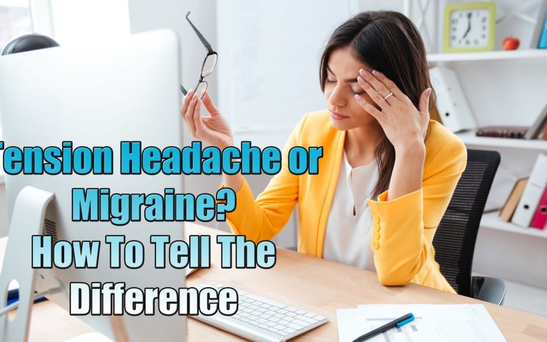 A Tension Headache or A Migraine? How to Tell the Difference