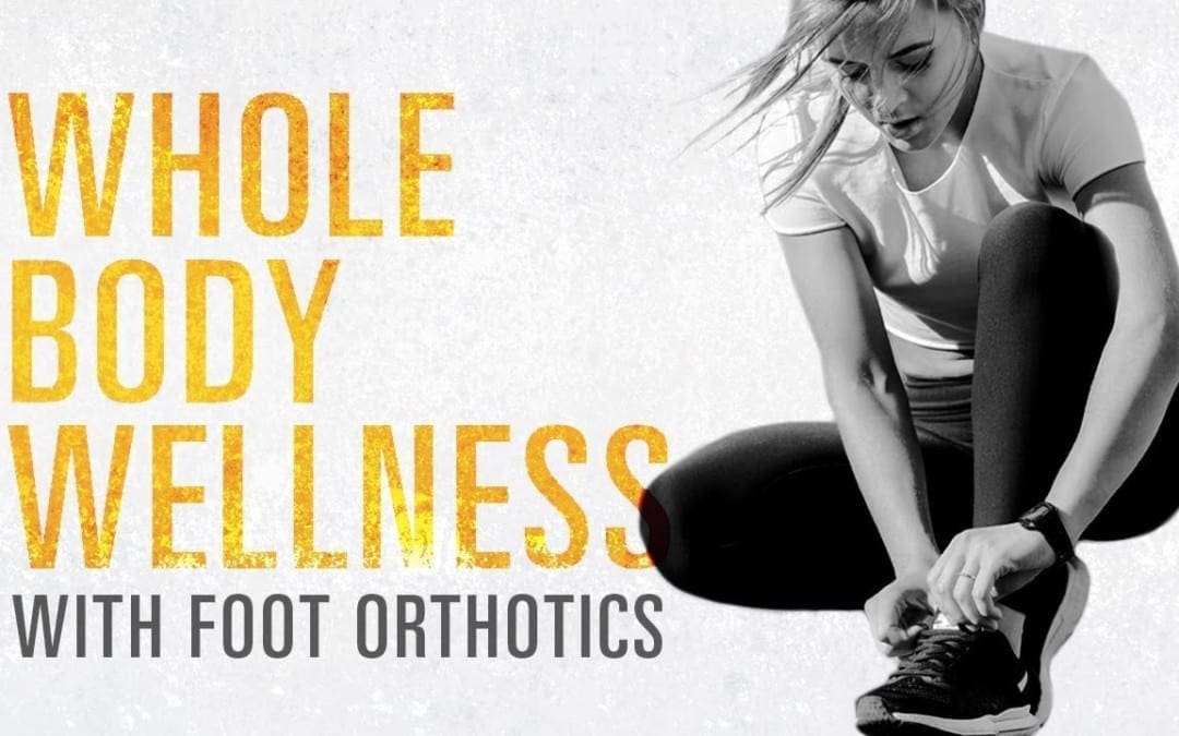 Improve Whole *BODY WELLNESS* with Foot Orthotics